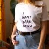 T-Shirt I Want Yarn & You